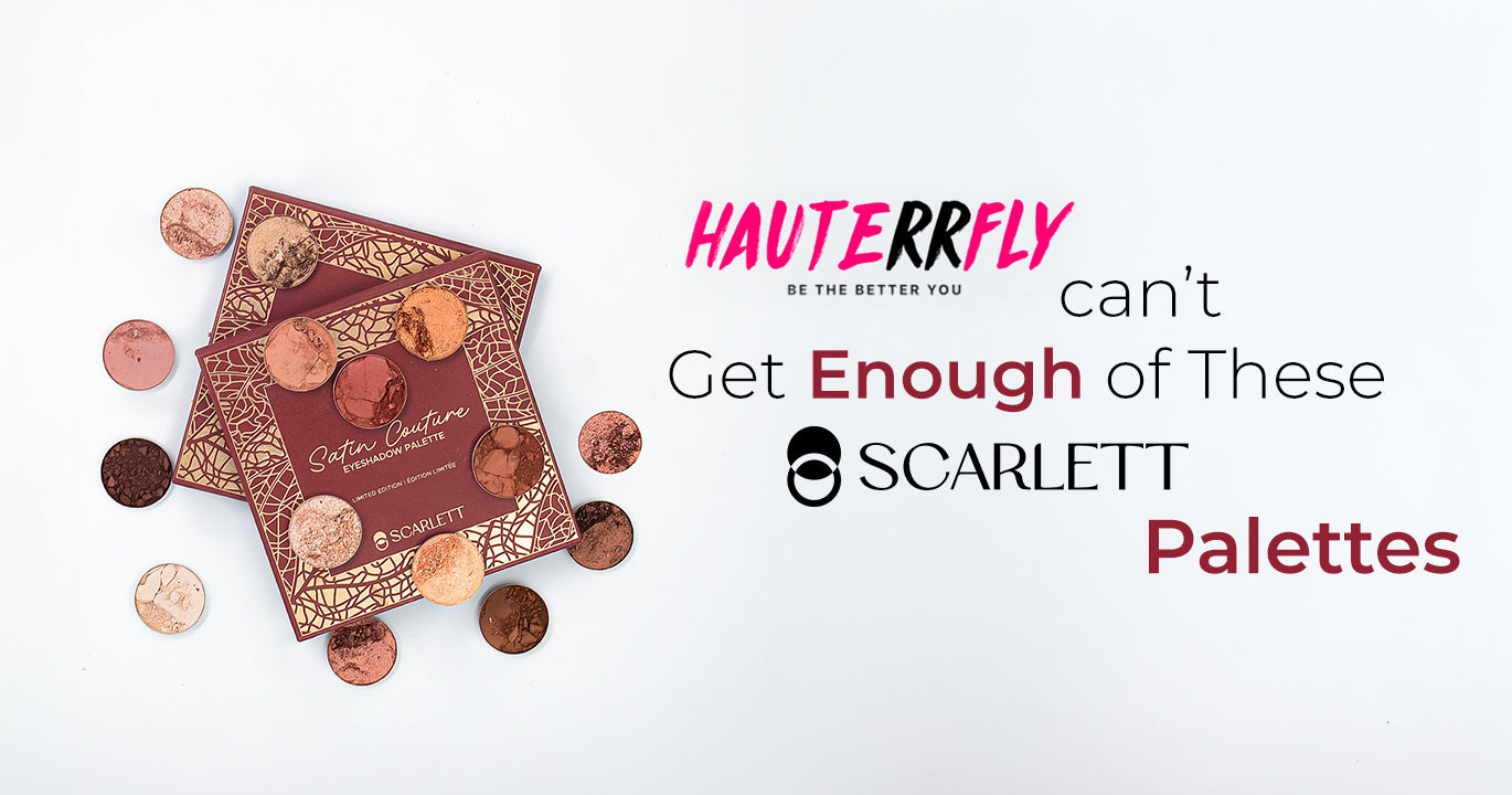 Hauterrfly Can’t Get Enough of These Scarlett Palettes — Here’s Why.