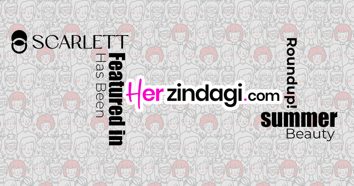 Scarlett Cosmetic Steals the Spotlight in Her Zindagi’s Summer Beauty Edit